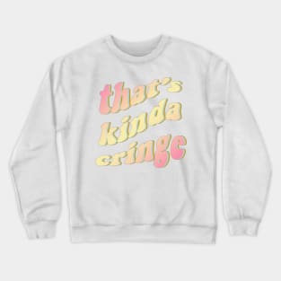 thats kinda cringe Crewneck Sweatshirt